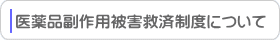 医薬品副作用被害救済制度について